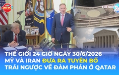 Tin Thế giới 24 Giờ ngày 30/6/2026 | Mỹ và Iran đưa ra tuyên bố trái ngược về đàm phán ở Qatar
