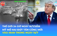 Tin Thế giới 24 Giờ ngày 16/7/2026 | Mỹ mở hai đợt tấn công mới vào Iran trong ngày 15/7
