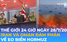 Tin Thế giới 24 Giờ ngày 28/7/2026 | Iran và Oman đàm phán về eo biển Hormuz