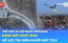 Tin Thế giới 24 Giờ ngày 29/7/2026 | Động đất Nhật Bản: Nỗ lực tìm kiếm người mất tích