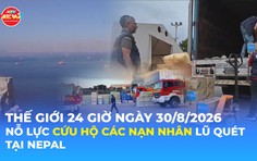 Tin Thế giới 24 Giờ ngày 30/8/2026 | Nỗ lực cứu hộ các nạn nhân lũ quét tại Nepal