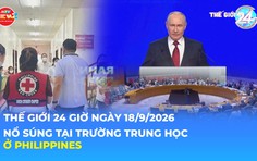 Tin Thế giới 24 Giờ ngày 18/9/2026 | Nổ súng tại trường trung học ở Philippines