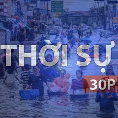 Thời sự 30P trưa (8/10/2026): Thủ đô Bangkok đối mặt nguy cơ ngập vĩnh viễn 30% diện tích