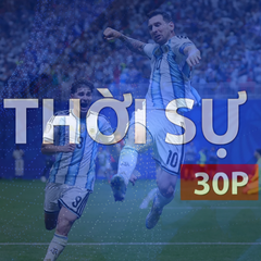 Thời sự 30P trưa (12/7/2026): Anh gặp Argentina ở bán kết World Cup 2026