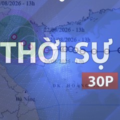 Thời sự 30P trưa (21/8/2026): Áp thấp nhiệt đới khả năng thành bão