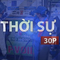 Thời sự 30P chiều (17/9/2026): Giá xăng dầu tăng mạnh từ 15 giờ chiều nay