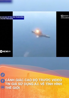 Cảnh giác cao độ trước video tin giả sử dụng A.I. về tình hình thế giới