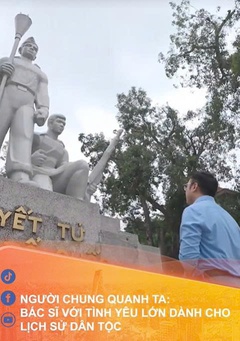 Người chung quanh ta - Bác sĩ với tình yêu lớn dành cho lịch sử dân tộc