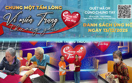 Danh sách khán giả ủng hộ Quỹ “Chung một tấm lòng: Vì miền Trung thương yêu" từ 16 giờ ngày 12/12/2025 đến 16 giờ ngày 13/12/2025