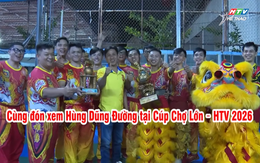 Hùng Dũng Đường sẵn sàng cho Cúp Chợ Lớn - HTV 2026