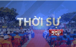 Thời sự 30p chiều: Tiết kiệm điện - góp phần đảm bảo an ninh năng lượng