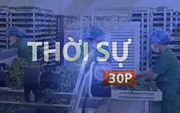 Thời sự 30p sáng (13/5/2026): Ngành nông nghiệp hút công nghệ chế biến sâu, giải pháp nâng giá trị