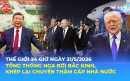 Tin Thế giới 24 Giờ ngày 21/5/2026 | Tổng thống Nga rời Bắc Kinh, khép lại chuyến thăm cấp nhà nước