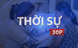 Thời sự 30P trưa (18/6/2026): Chó dại cắn 12 người ở Đồng Nai