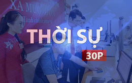 Thời sự 30P trưa (13/7/2026): Khi chính quyền gần dân hơn