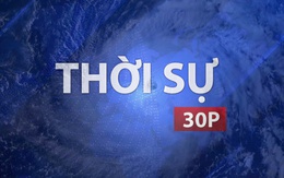 Thời sự 30P trưa (2/7/2026): Áp thấp nhiệt đới có thể mạnh lên thành bão số 1