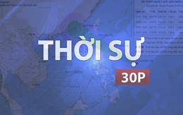 Thời sự 30P trưa (23/7/2026): Áp thấp nhiệt đới hướng vào Biển Đông, có thể mạnh lên thành bão