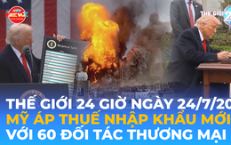 Tin Thế giới 24 Giờ ngày 24/7/2026 | Mỹ áp thuế nhập khẩu mới với 60 đối tác thương mại