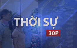 Thời sự 30P trưa (29/7/2026): 500 ngày đêm kiên trì tìm các anh hùng liệt sĩ trở về