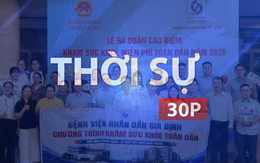 Thời sự 30P chiều (1/8/2026): Để những con đường đến bệnh viện không còn quá xa
