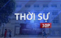 Thời sự 30P trưa (4/8/2026): TP. Hồ Chí Minh đẩy tiến độ 29 dự án trường học hoàn thành trong tháng 8