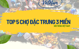 Infographic: Top 5 chợ nhất định phải một lần ghé qua