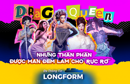 Drag Queen: Những thân phận được màn đêm làm cho rực rỡ
