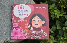 Tết ngày xưa của mẹ: Tết không cần to, chỉ cần yêu thương đủ nhiều
