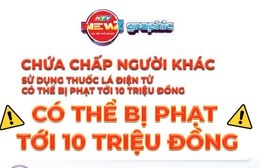 NewZgraphic: Chứa chấp người khác sử dụng thuốc lá điện tử có thể bị phạt đến 10 triệu đồng