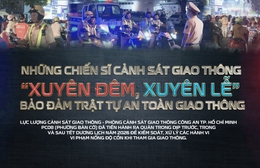 Những chiến sĩ cảnh sát giao thông “xuyên đêm, xuyên lễ” bảo đảm trật tự an toàn giao thông