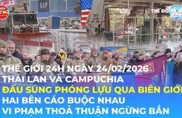 Tin Thế giới 24 Giờ ngày 24/2/2026 | Thái Lan và Campuchia đấu súng phóng lựu qua biên giới hai bên cáo cuộc nhau vi phạm thỏa thuận ngừng bắn