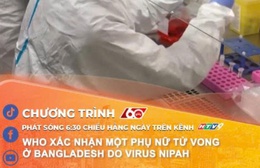 WHO xác nhận một phụ nữ tử vong ở Bangladesh do virus Nipah