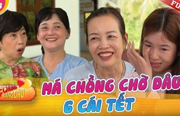 Mẹ chồng nàng dâu: Má chồng chờ con dâu 6 cái Tết