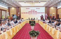 Vai trò dẫn dắt của các tập đoàn kinh tế sau 40 năm Đổi mới