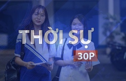 Thời sự 30P trưa (24/04/2026): Từ hôm nay, thí sinh đăng ký thi tốt nghiệp THPT 2026