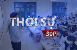 Thời sự 30P chiều (25/4/2026): Thủ tướng sáp nhập, giải thể cơ sở giáo dục đại học, giáo dục nghề nghiệp không đạt chuẩn
