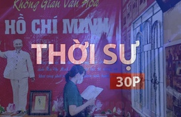 Thời sự 30P trưa (1/5/2026): Không gian văn hóa Hồ Chí Minh - lan tỏa giá trị tư tưởng và đạo đức