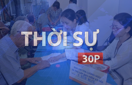 Thời sự 30P trưa (10/5/2026): Đề xuất tăng mức chuẩn trợ cấp ưu đãi người có công 8%