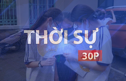 Thời sự 30P chiều (11/5/2026): Trường chất lượng cao nỗ lực duy trì vị thế trong kỳ thi tốt nghiệp THPT