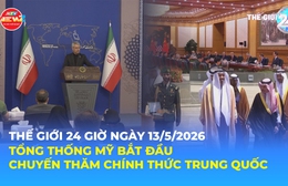 Tin Thế giới 24 Giờ ngày 13/5/2026 | Tổng thống Mỹ bắt đầu chuyến thăm chính thức Trung Quốc