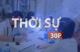 Thời sự 30P chiều (26/5/2026): Phí khám sức khỏe cho người dân TP. Hồ Chí Minh là 350.000 đồng/người