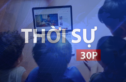 Thời sự 30p chiều (29/5/2026): Xử lý nghiêm hành vi xâm hại trẻ em trên môi trường mạng