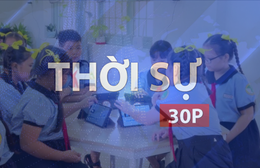 Thời sự 30P trưa (4/5/2026): Đổi mới giáo dục từ lớp học số