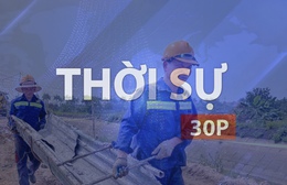 Thời sự 30P trưa (6/5/2026): Bảo đảm an toàn cho người lao động trong mùa nắng nóng