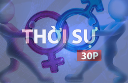 Thời sự 30P trưa (8/5/2026): Từ ngày 15/5, tiết lộ giới tính thai nhi sẽ nhận mức phạt 7-15 triệu đồng
