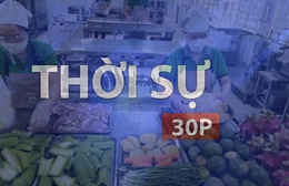 Thời sự 30p trưa (9/5/2026): Bảo đảm an toàn thực phẩm trong trường học