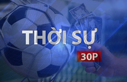 Thời sự 30P sáng (11/6/2026): Triệt phá đường dây cá độ bóng đá hơn 600 tỉ