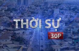 Thời sự 30P trưa (14/6/2026): TP. Hồ Chí Minh sắp xếp lại khu phố
