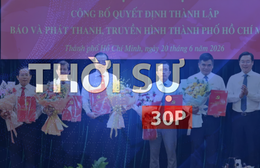 Thời sự 30P sáng (21/6/2026): Sự ra đời của cơ quan Báo và Phát thanh, Truyền hình TP. Hồ Chí Minh là khởi đầu một hành trình mới