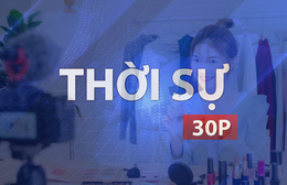 Thời sự 30P trưa (22/6/2026): Từ 1/7, người livestream bán hàng phải xác thực danh tính